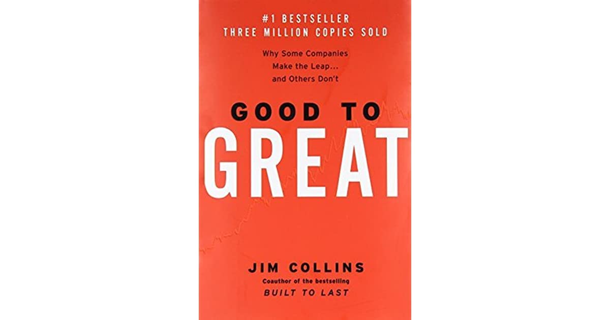Good to Great - Why Some Companies Make the Leap and Others Don't by Jim Collins, Coauthor of the bestselling Built to Last